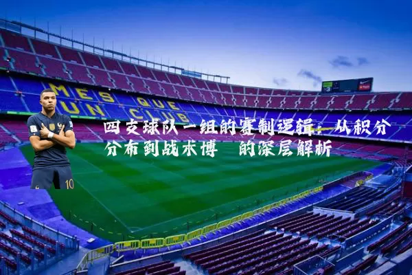 四支球队一组的赛制逻辑:从积分分布到战术博弈的深层解析
