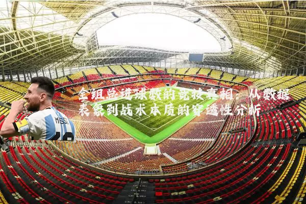 全组总进球数的竞技真相：从数据表象到战术本质的穿透性分析
