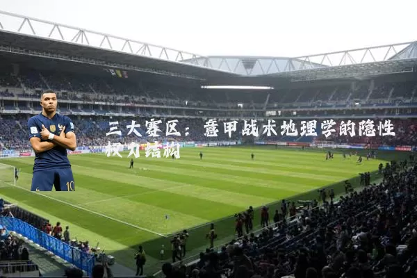 三大赛区：意甲战术地理学的隐性权力结构