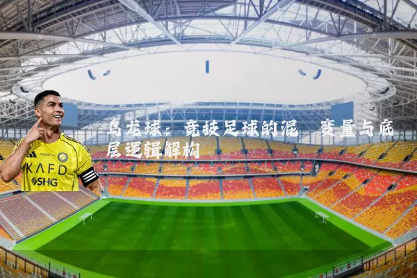 乌龙球：竞技足球的混沌变量与底层逻辑解构
