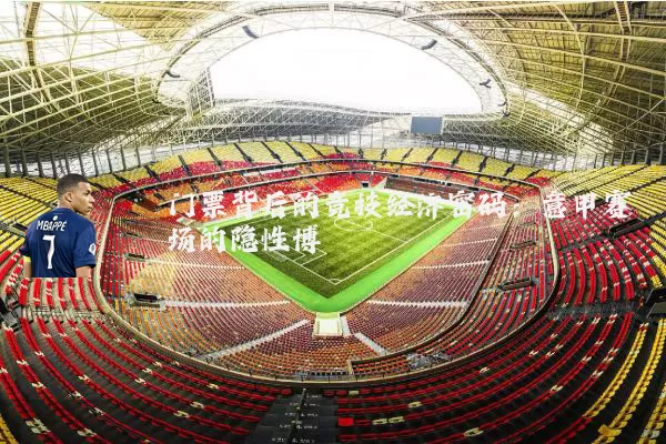 门票背后的竞技经济密码：意甲赛场的隐性博弈